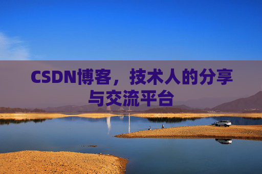 CSDN博客,技术人的分享与交流平台